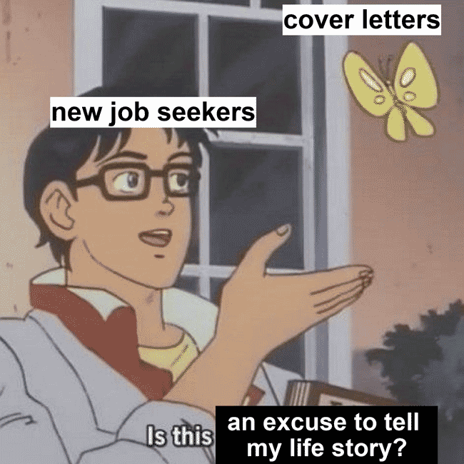 A cover letter showing a man gesturing at a butterfly, where he is a job seeker, the butterfly is a cover letter, and he is asking if it is an excuse to tell his life story.