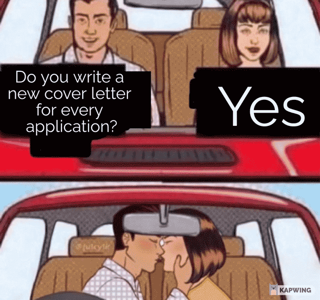 Meme featuring a man and a woman in a car, the man asks if you write a new cover letter for every application and the woman responds, "Yes." 