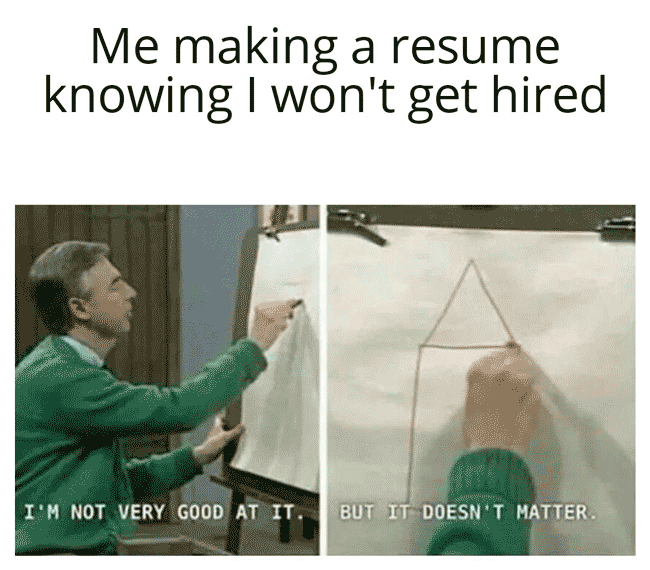 A resume meme showing Mr. Rogers doing a silly drawing and saying it doesn't matter that he's not good at drawing: "me making a resume knowing i won't get hired." 