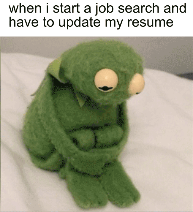 A resume meme showing sad kermit that says "when i start a job search and have to update my resume".