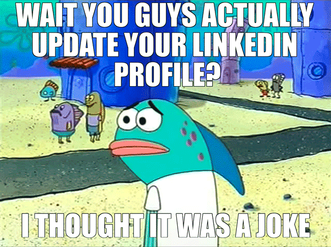 A resume meme showing a character from Spongebob Squarepants looking said that says "Wait you guys actually update your LinkedIn profile? I thought it was a joke".